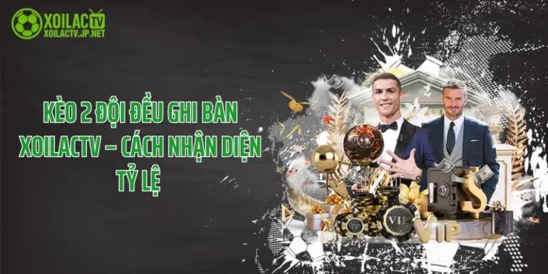 Kèo 2 Đội Đều Ghi Bàn XoilacTV – Cách Nhận Diện Tỷ Lệ 