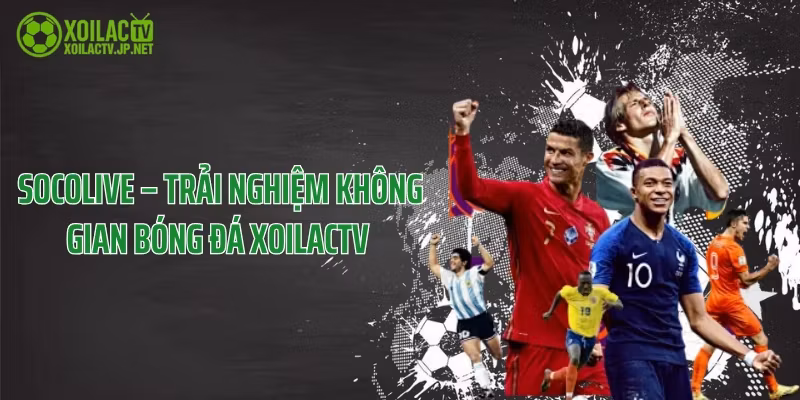 Socolive – Trải Nghiệm Không Gian Bóng Đá XoilacTV 