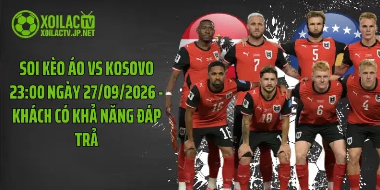 Soi Kèo Áo Vs Kosovo 23:00 Ngày 27/09/2026 - Khách Có Khả Năng Đáp Trả