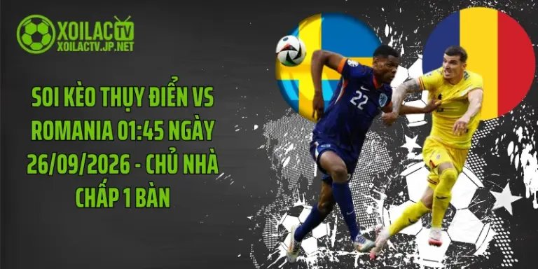 Soi Kèo Thụy Điển Vs Romania 01:45 Ngày 26/09/2026 - Chủ Nhà Chấp 1 Bàn